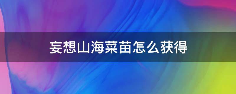 妄想山海菜苗怎么获得 妄想山海菜瓜幼苗怎么获得