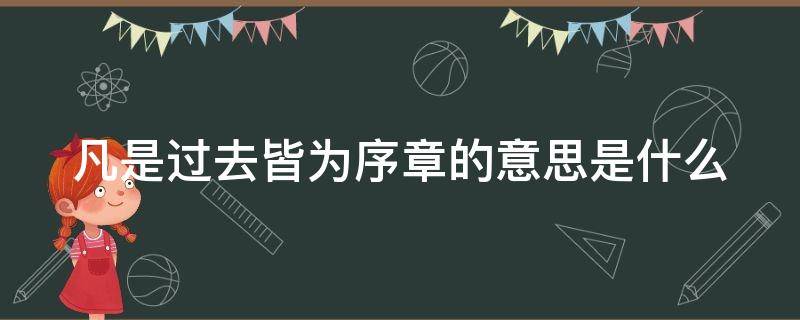 凡是过去皆为序章的意思是什么 凡是过去皆为序章原句