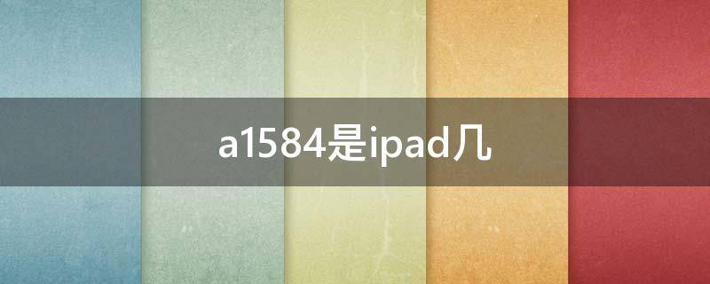 a1584是ipad几 a1594是ipad几代
