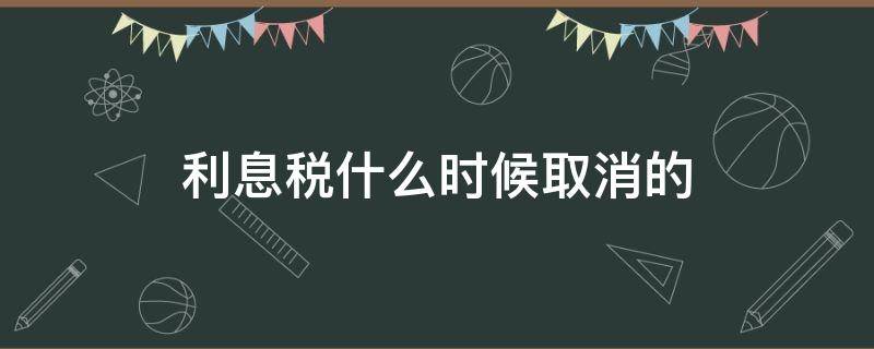 利息税什么时候取消的 存款利息税什么时候取消的