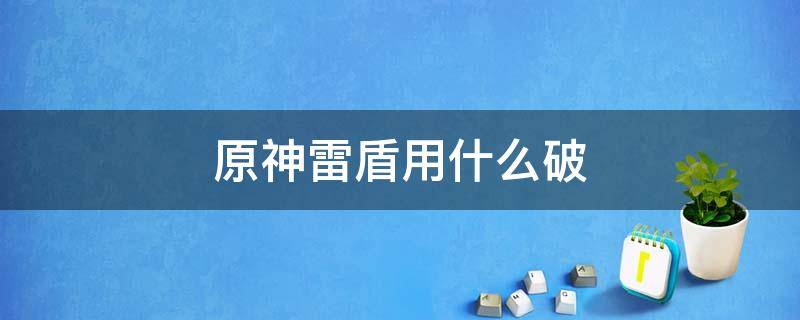 原神雷盾用什么破 原神雷锤盾用什么破