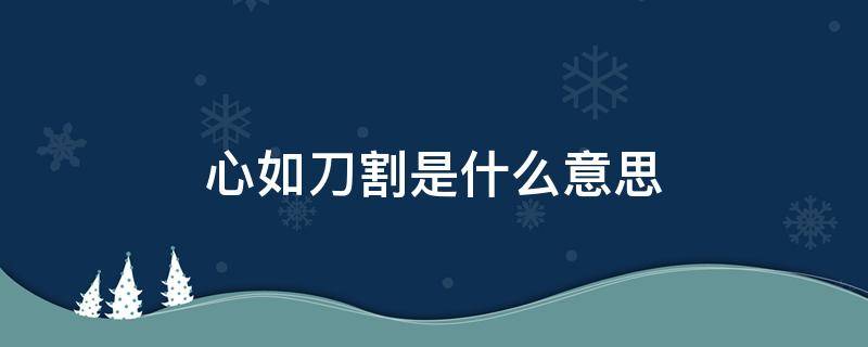 心如刀割是什么意思 心如刀割的是什么动物