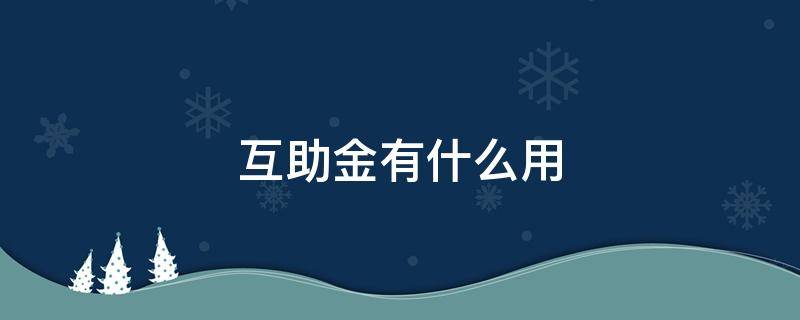 互助金有什么用 互助金有什么好处