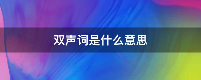 双声词是什么意思 双音词语是什么意思