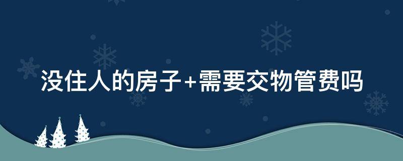 没住人的房子 没住人的房子物业费怎么算