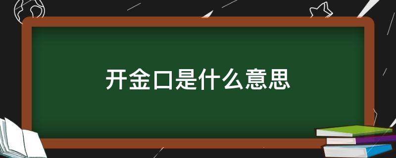 开金口是什么意思 开金口是啥意思