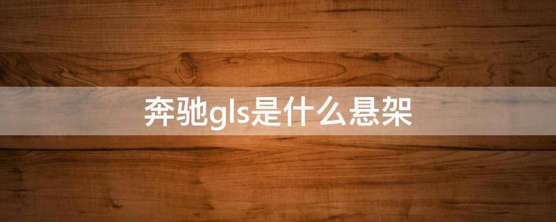 奔驰gls是什么悬架（gle悬挂）