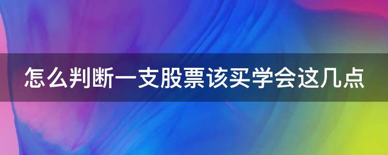 怎么判断一支股票该买学会这几点（怎么判断股票买卖）