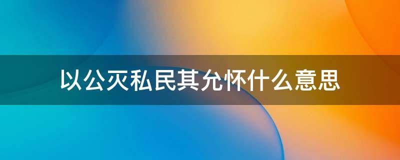 以公灭私民其允怀什么意思 夙夜在公以公灭私民其允怀