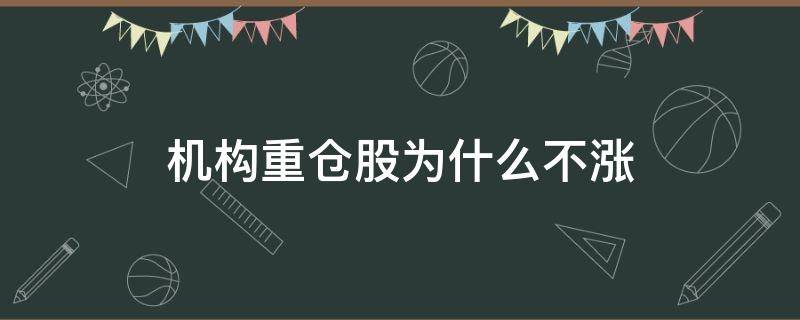 机构重仓股为什么不涨 机构重仓的股为什么不涨