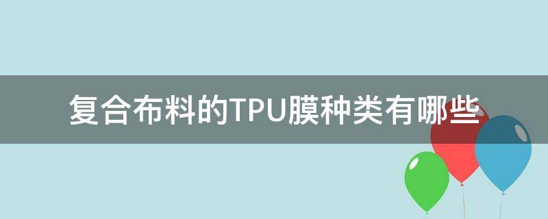 复合布料的TPU膜种类有哪些 tpu膜是什么材质