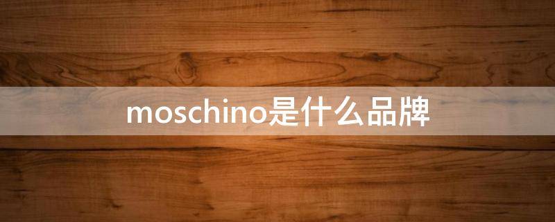 moschino是什么品牌（moschino是什么档次的品牌）