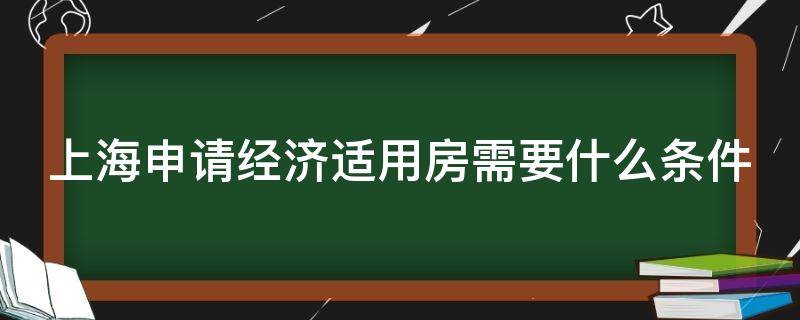 上海申请经济适用房需要什么条件 2024年申请经济适用房的条件