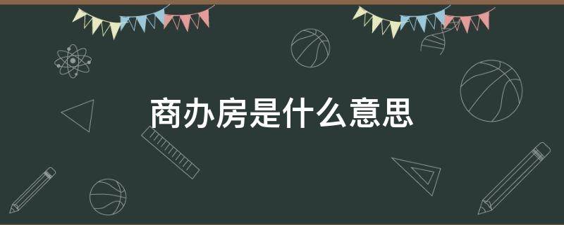 商办房是什么意思 商办房是商品房吗