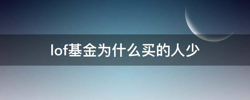 lof基金为什么买的人少 散户可以买lof基金吗