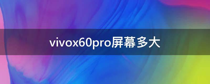 vivox60pro屏幕多大 vivox60pro有多大