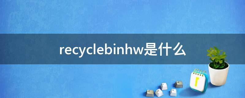 recyclebinhw是什么 recyclebinhw是什么意思