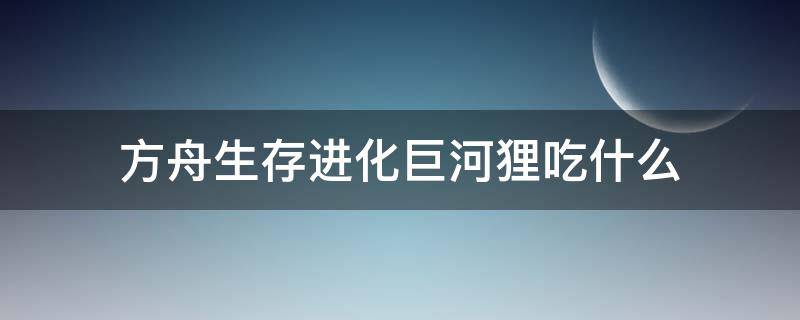 方舟生存进化巨河狸吃什么（方舟生存进化巨河狸吃什么饲料龙蛋饲料）