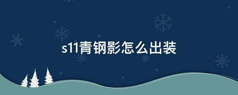 s11青钢影怎么出装 lol青钢影打野出装s11