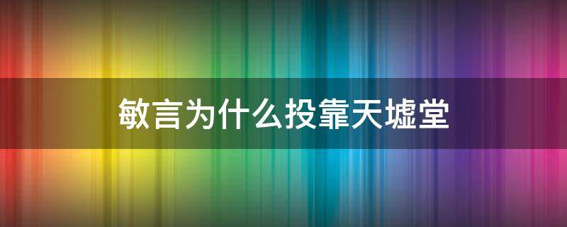 敏言为什么投靠天墟堂（钟敏言为什么投靠天墟堂）