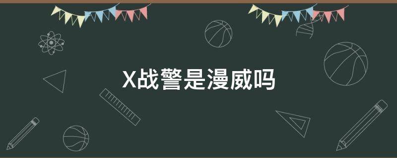 X战警是漫威吗 X战警是漫威吗?