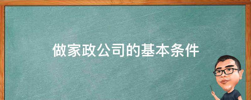 做家政公司的基本条件 开家政公司的基本条件