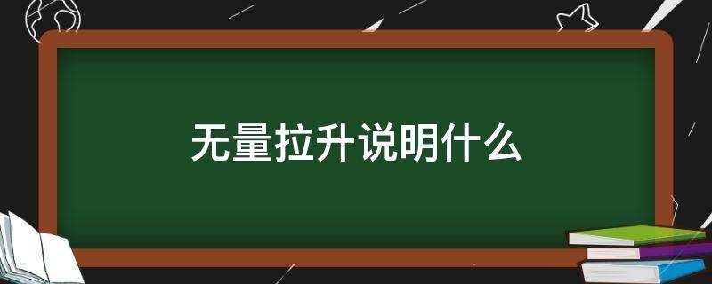 无量拉升说明什么 什么叫无量拉升