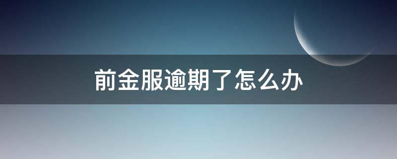 前金服逾期了怎么办 前金服逾期上征信吗