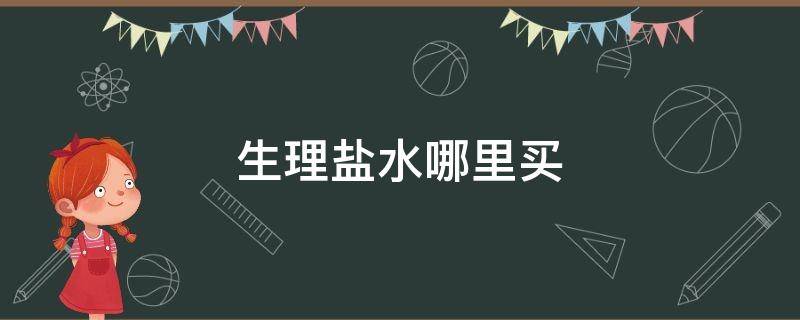 生理盐水哪里买 生理盐水哪里买便宜