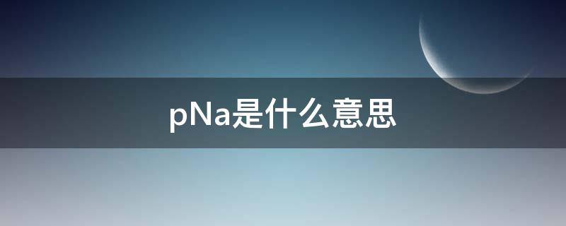 pNa是什么意思 0.15pna是什么意思