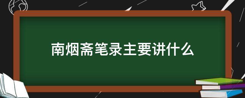 南烟斋笔录主要讲什么（南烟斋笔录主要内容）