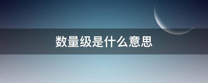 数量级是什么意思（一个数量级是什么意思）