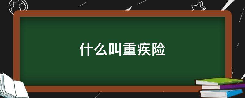 什么叫重疾险 重疾险的重疾有哪些