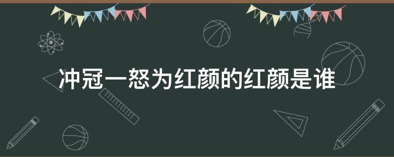 冲冠一怒为红颜的红颜是谁（一怒冲冠为红颜说的是谁）