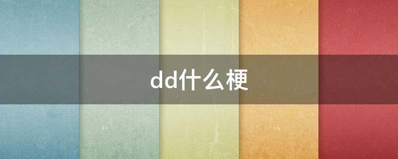 dd什么梗（cpdd什么梗）