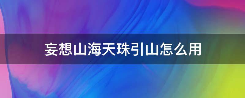 妄想山海天珠引山怎么用 妄想山海避水珠怎么弄