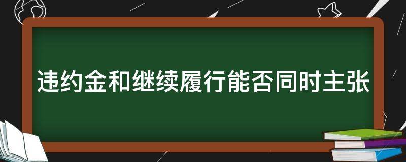 违约金和继续履行能否同时主张 违约后继续履行