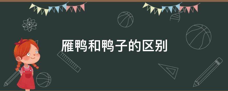 雁鸭和鸭子的区别 雁与鸭子的区别