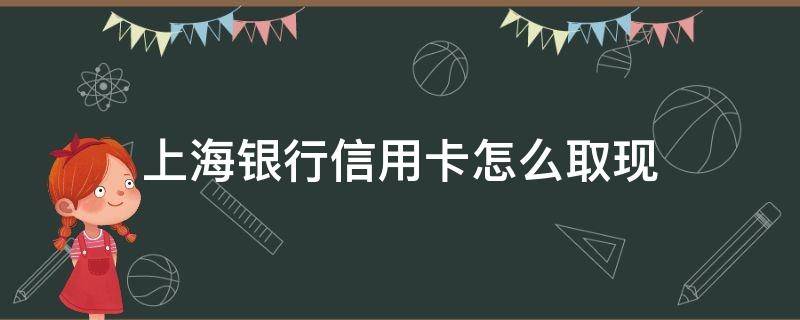 上海银行信用卡怎么取现（上海哪里可以刷信用卡取现）