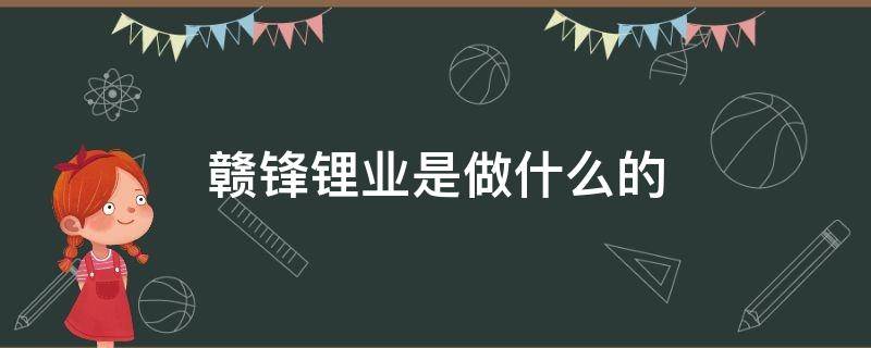 赣锋锂业是做什么的 赣锋锂业是什么行业