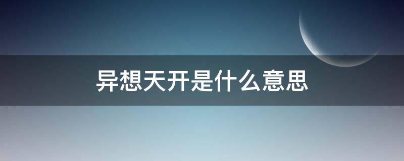 异想天开是什么意思 祖父后园我中的异想天开是什么意思