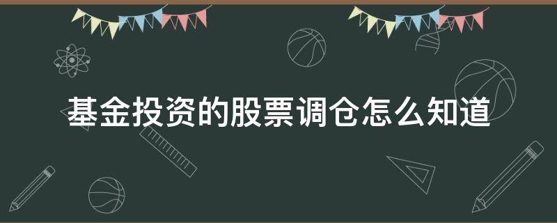 基金投资的股票调仓怎么知道（怎样知道基金的股票调仓）