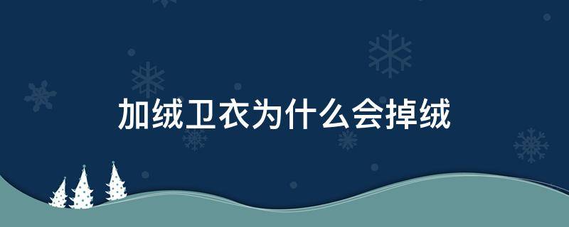 加绒卫衣为什么会掉绒 加绒卫衣掉绒毛