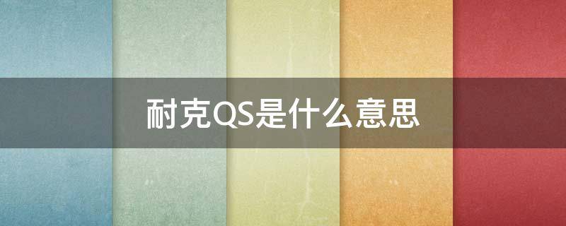 耐克QS是什么意思（耐克 qs）