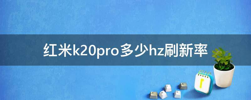红米k20pro多少hz刷新率 红米k20pro的刷新hz是多少