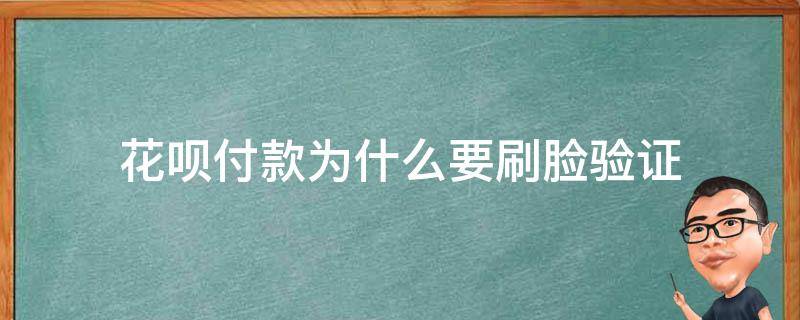 花呗付款为什么要刷脸验证 用花呗为什么要刷脸验证