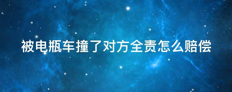 被电瓶车撞了对方全责怎么赔偿（机动车被电瓶车撞了对方全责怎么赔偿）