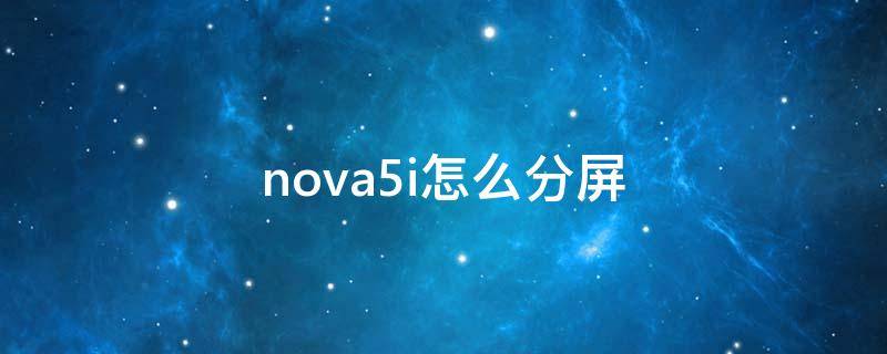 nova5i怎么分屏 nova5i怎么分屏?