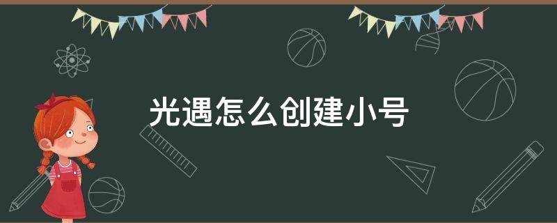 光遇怎么创建小号（光遇怎么创建小号安卓）