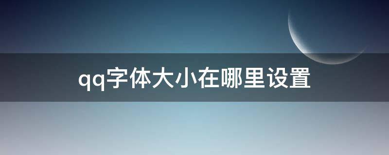 qq字体大小在哪里设置（QQ里面怎么设置字体大小）